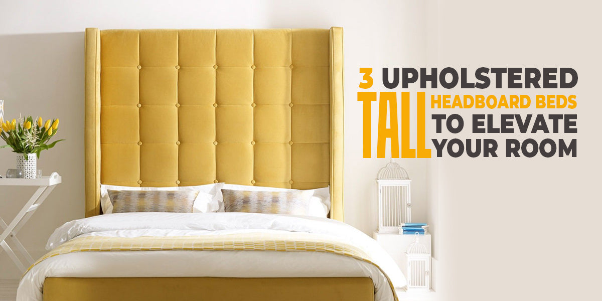 3 UPHOLSTERED TALL HEADBOARD BEDS TO ELEVATE YOUR ROOM