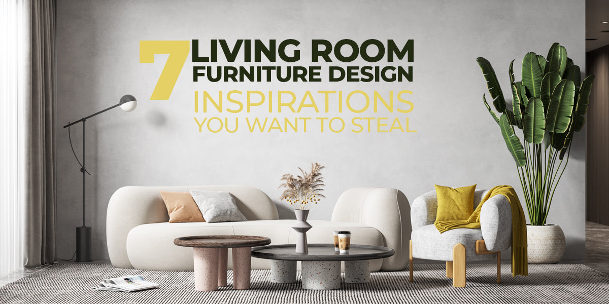 7  Living Room Furniture Design Inspirations You Want to Steal